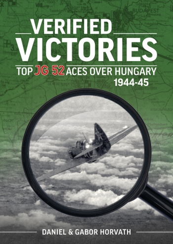 Verified Victories: Top JG 52 Aces over Hungary 1944-45 9781915070876