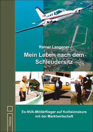 Mein Leben nach dem Schleudersitz: Ex-NVA-Militrflieger auf Kollisionskurs mit der Marktwirtschaft  9783869332369