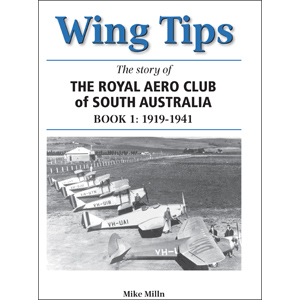 Wing Tips - The Story of the Royal Aero Club of South Australia: Book I 1919-1941 9780987151902