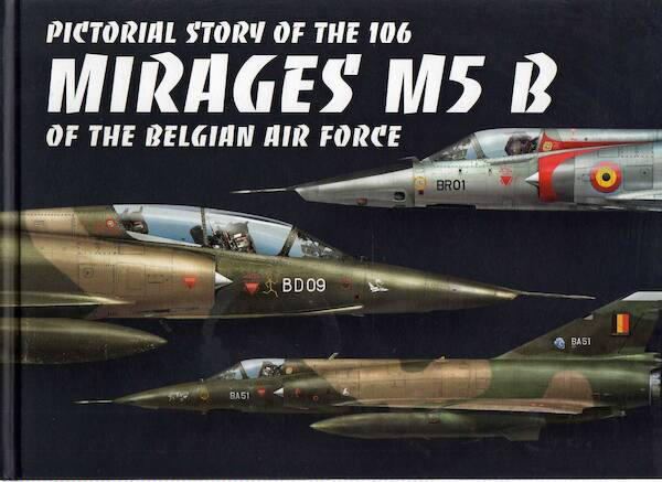 Pictorial Story of the 106 Mirage M5 B of the Belgian Air Force  (LAST STOCK)  9781099990403