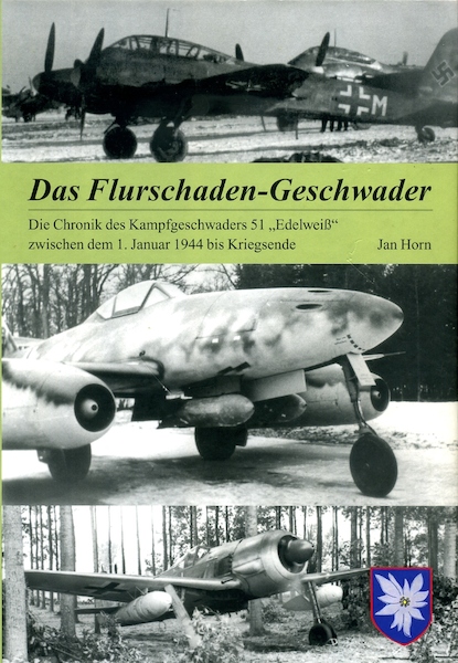 Das Flurschadengeschwader Die Chronik des Kampfgeschwaders 51 "Edelweiß" zwischen dem 1. Januar 1944 bis Kriegsende 9783000315657