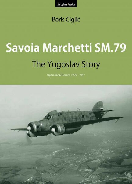 Savoia Marchetti SM.79: The Yugoslav Story, an operational record 1939-1947 (BACK IN STOCK)  9788690972753