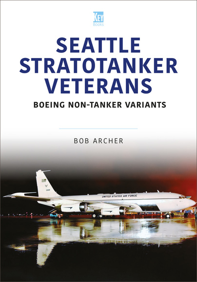 Seattle Stratotanker Veterans: Boeing Non-Tanker Variants 9781802825756
