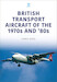 British Transport Aircraft of the 1970s and '80s (expected December 2023) 