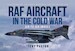 RAF Aircraft in the Cold War: 1970-1990 Air-to-Air Images 