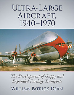 Ultra-Large Aircraft, 1940–1970 The Development of Guppy and Expanded Fuselage Transports 9781476665030