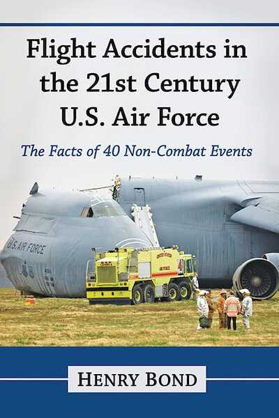 Flight Accidents in the 21st Century U.S. Air Force: The Facts of 40 Non-Combat Events 9781476674025