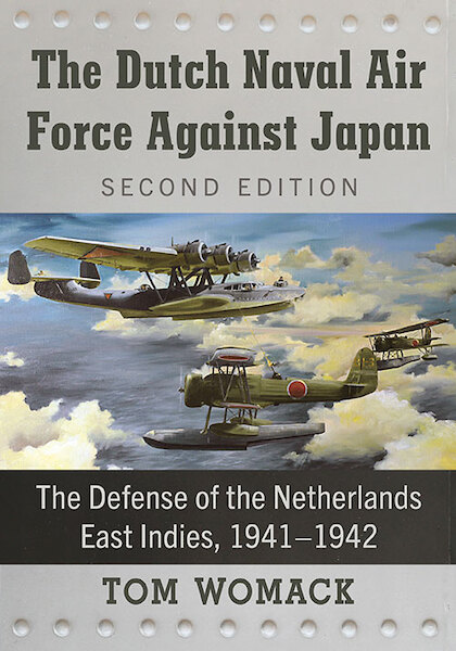 The Dutch Naval Air Force Against Japan: The Defense of the Netherlands East Indies, 1941–1942, 2d ed. 9781476678887