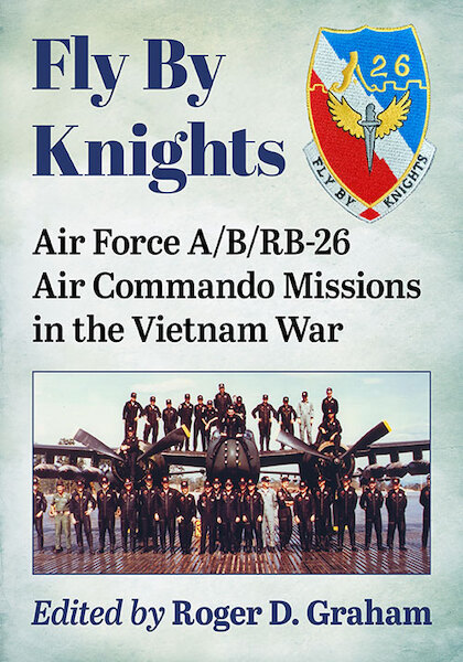 Fly By Knights: Air Force A/B/RB-26 Air Commando Missions in the Vietnam War 9781476686806