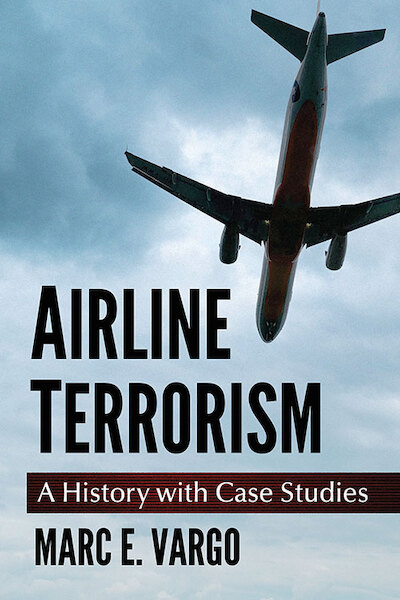 Airline Terrorism: A History with Case Studies  9781476690841