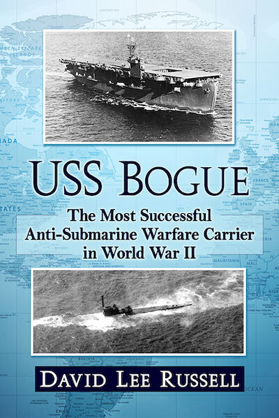 USS Bogue: The Most Successful Anti-Submarine Warfare Carrier in World War II  9781476692036