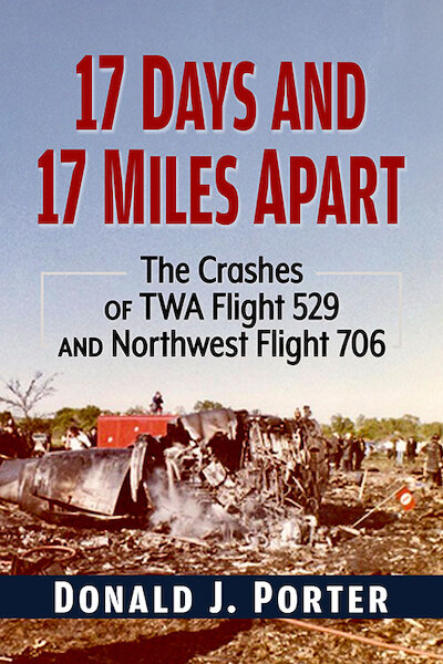 17 Days and 17 Miles Apart: The Crashes of TWA Flight 529 and Northwest Flight 706 9781476696065