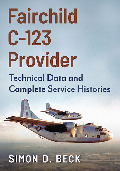 Fairchild C-123 Provider: Technical Data and Complete Service Histories  9781476698564