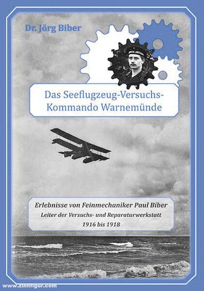 Das Seeflug-Versuchskommando Warnemunde, Erlebnisse von Feinmechaniker Paul Biber, leiterd er Versuschs-un Reparaturwerkstatt 1916 bis 1918 9783982297910