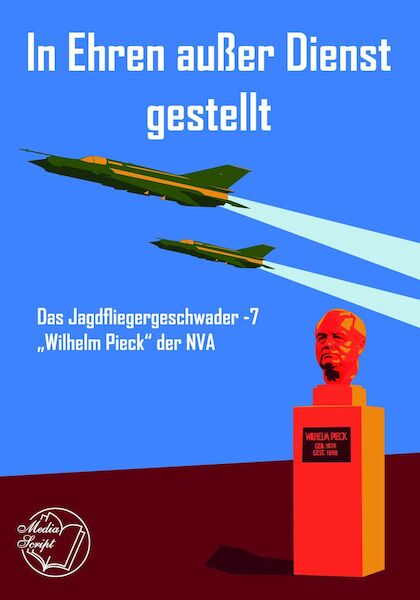 In Ehren außer Dienst gestellt, Jagdfliegergeschwaders 7 "Wilhelm Pieck" der NVA 9783982297927