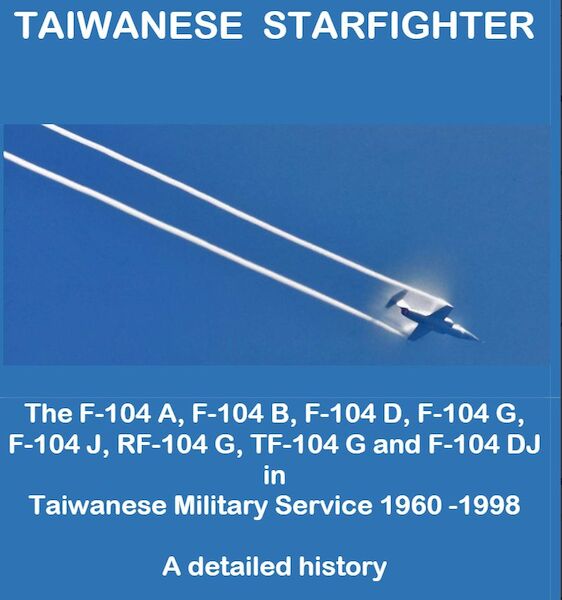 279 Taiwanese Starfighters, The F104A, Fi104B, F104G, TF104G, RF104G, F104J and TF104J in Taiwanese Military Service,  A detailed History (EXPECTED 1st of may  2026  9783000730...