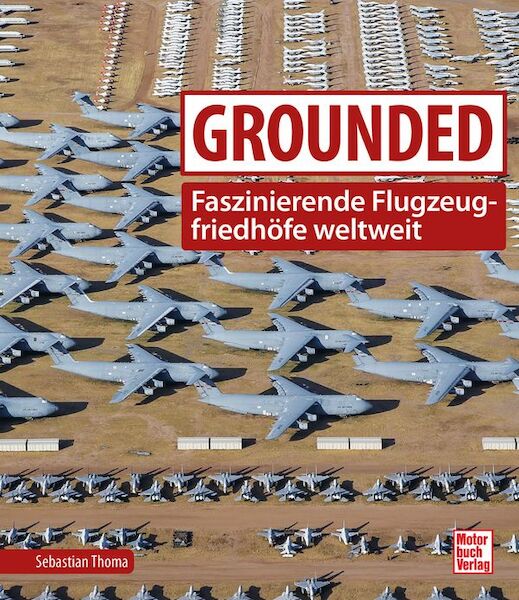 Grounded: Faszinierende Flugzeugfriedhöfe weltweit  9783613047679