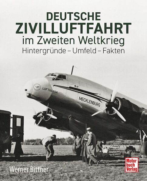 Deutsche Zivilluftfahrt im Zweiten Weltkrieg: Hintergründe - Umfeld - Fakten  9783613048324