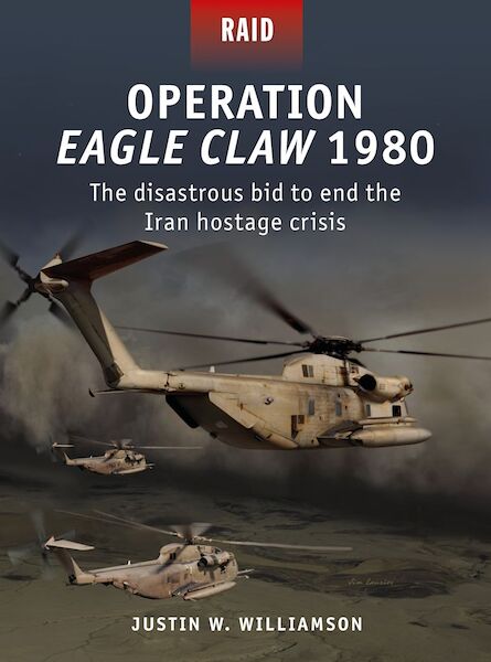 Operation Eagle Claw 1980: The disastrous bid to end the Iran hostage crisis  9781472837837