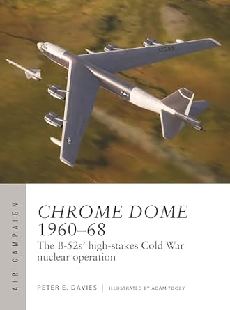 Chrome Dome 1960-68, the B52's High-stakes Cold War Nuclear Operation 9781472860545