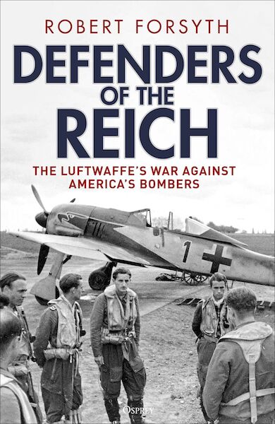 Defenders of the Reich - The Luftwaffe’s War Against America’s Bombers  9781472862860