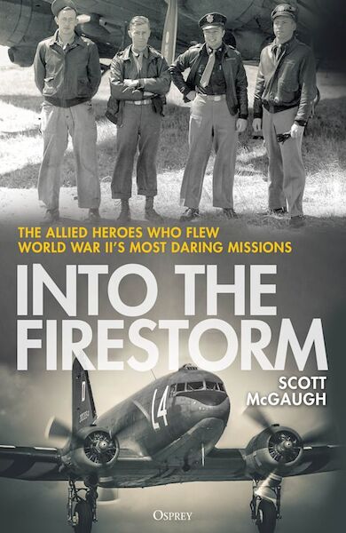 Into the Firestorm The Allied Heroes Who Flew World War II's Most Daring Missions  9781472872456