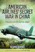 American Airline's Secret War in China: Project Seven Alpha, WWII