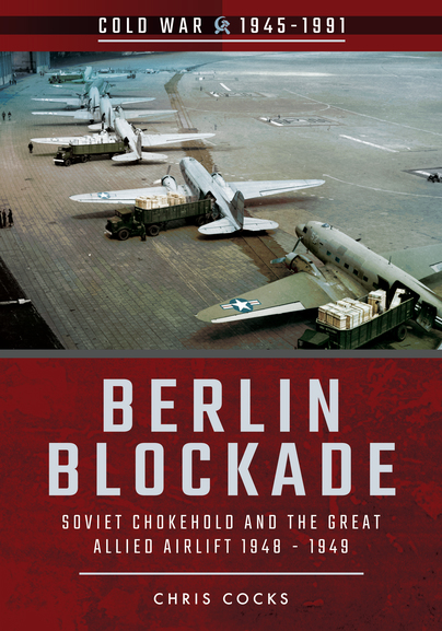 Berlin Blockade: Soviet Chokehold and the Great Allied Airlift 1948-1949  9781526708267