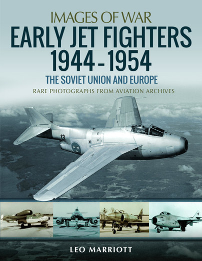 Early Jet Fighters 1944-1954: The Soviet Union and Europe; Rare Photographs from Aviation Archives 9781526753939