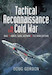 Tactical Reconnaissance in the Cold War, 1945 to Korea, Cuba, Vietnam and The Iron Curtain