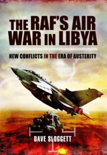 The RAF's Air War In Libya: New Conflicts in the Era of Austerity 9781781590607