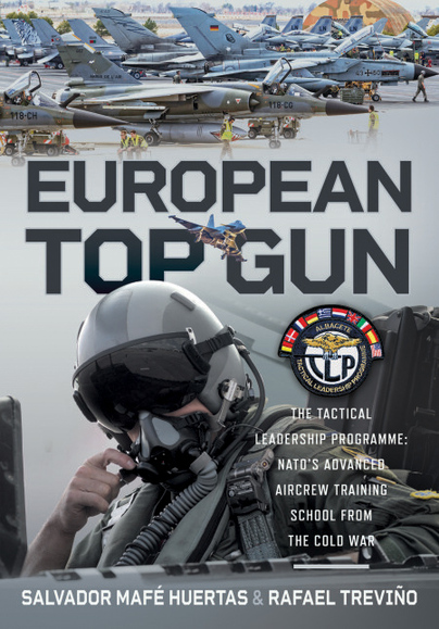 European Top Gun, The Tactical Leadership Programme: NATO’s Advanced Aircrew Training School From the Cold War and Beyond  9781036121792