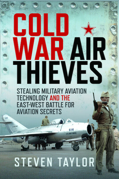 Cold War Air Thieves: Stealing Military Aviation Technology and the East-West Battle for Aviation Secrets 9781036143497