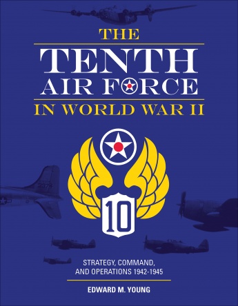 The Tenth Air Force in World War II: Strategy, Command, and Operations 1942–1945 9780764359323