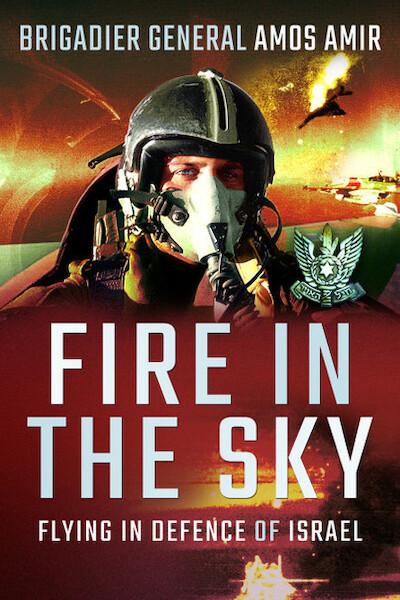 Fire in the Sky: Flying in Defence of Israel 9781526781659