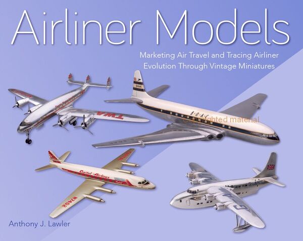 Airliner Models: Marketing Air Travel and Tracing Airliner Evolution Through Vintage Miniatures 9781785006333