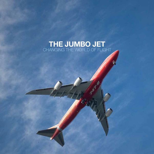 The Jumbo Jet: Changing the World of Flight 9780989597708