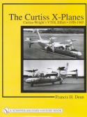 The Curtiss X-Planes: Curtiss Wright`s VTOL Effort 1958-1965 0764314343