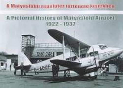 A Pictorial history of Mátyásföld Airport 1922-1937 9789638864611