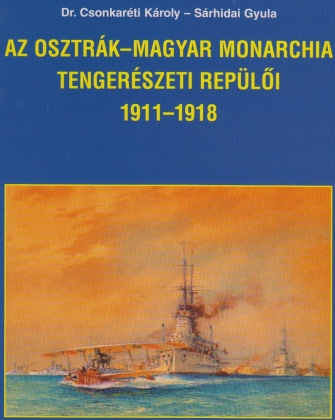 Az Osztrák-Magyar Monarchia tengerészeti repüloi 1911 - 1918 (The naval aviation of the Austro-Hungarian Monarchy 1911 - 1918) (RESTOCK) 9789633275092