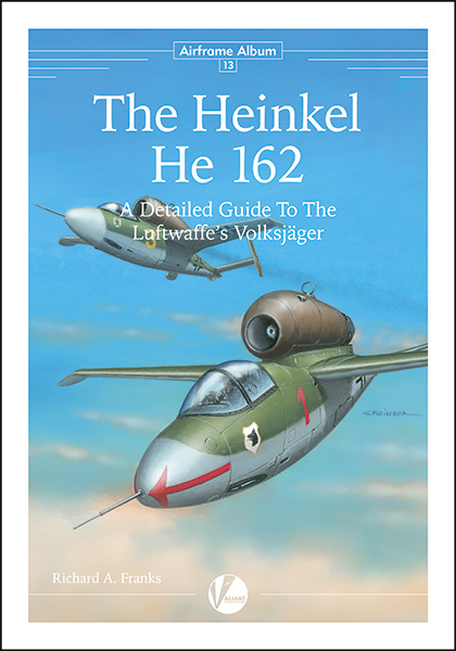 The Heinkel He162 - A Detailed Guide To The Luftwaffe's Volksjäger 9780995777347
