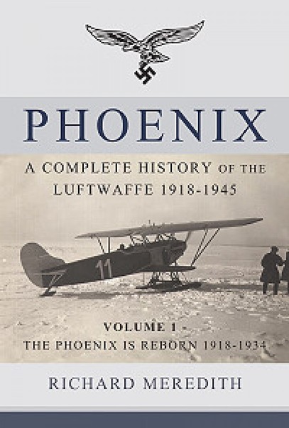Phoenix - A complete history of the Luftwaffe 1918-1945. Volume 1 - The Phoenix is reborn 1918-1934 9781910294505