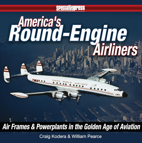 America's Round Engine Airliners Airframes and Power Plants in the Golden Age of Aviation 9781580072571