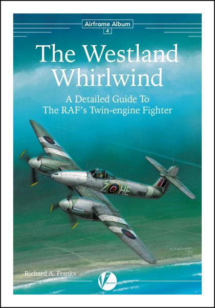 The Westland Whirlwind, A Detailed Guide To The RAF’s Twin-engine Fighter 9780957586635
