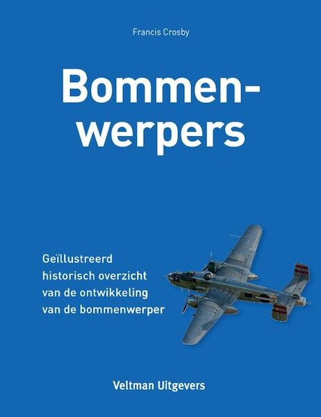 Bommenwerpers, Geļllustreerd Historisch Overzicht van de Ontwikkeling van de Bommenwerper 9789048308477