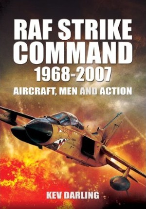 RAF Strike Command 1968 -2007: Aircraft, Men and Action 9781848848986