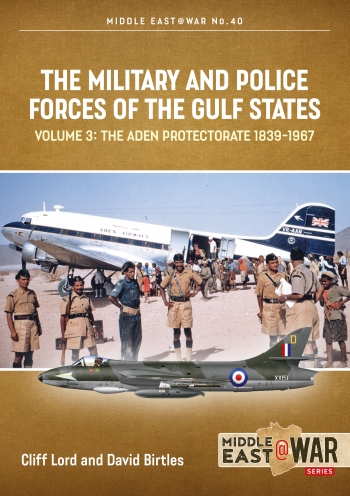 The Military and Police Forces of the Gulf States Volume 3: The Aden Protectorate 1839-1967  978191286642754