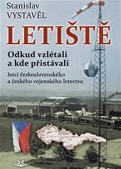 Letiste Odkud vzlétali - Airports from where airmen of the Czechoslovak and Czech Air Force took off and landed 9788087567661