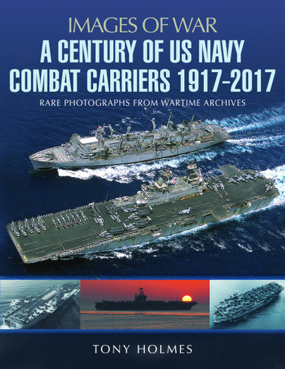 A Century of US Navy Combat Carriers 1917-2017 (expected March 2018) 9781473892835