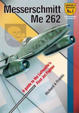 Messerschmitt Me262, a guide to the Luftwaffe's First jet fighter 9780956719805